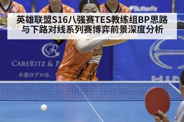英雄联盟S16八强赛TES教练组BP思路与下路对线系列赛博弈前景深度分析